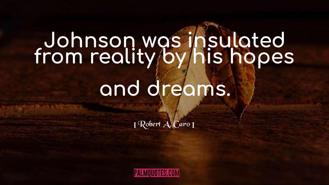 Robert A. Caro Quotes: Johnson was insulated from reality