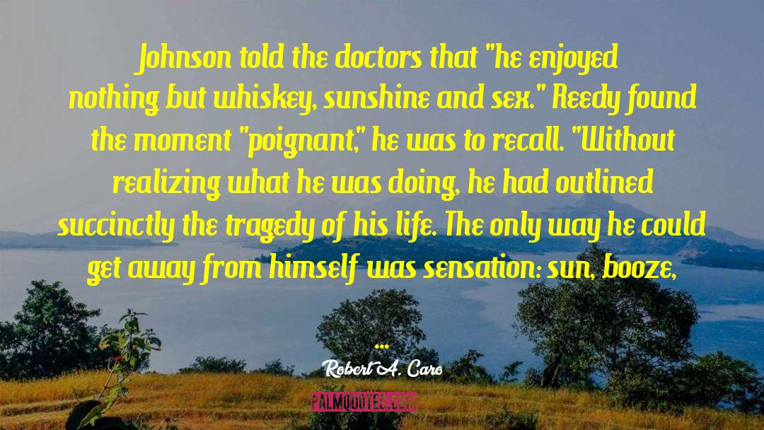 Robert A. Caro Quotes: Johnson told the doctors that