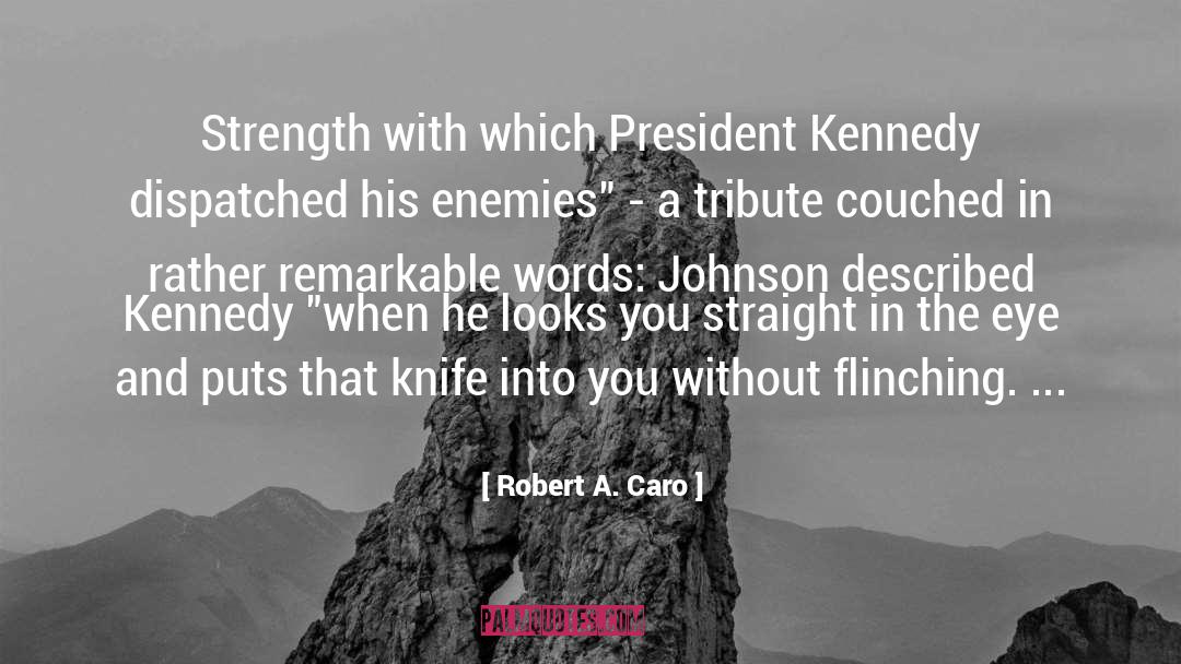 Robert A. Caro Quotes: Strength with which President Kennedy