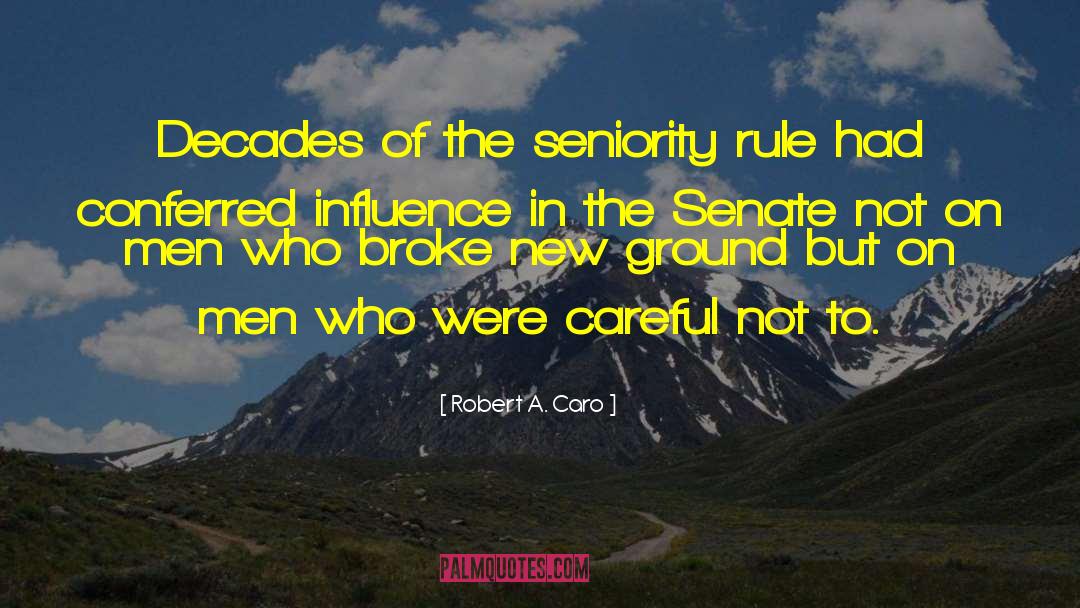 Robert A. Caro Quotes: Decades of the seniority rule