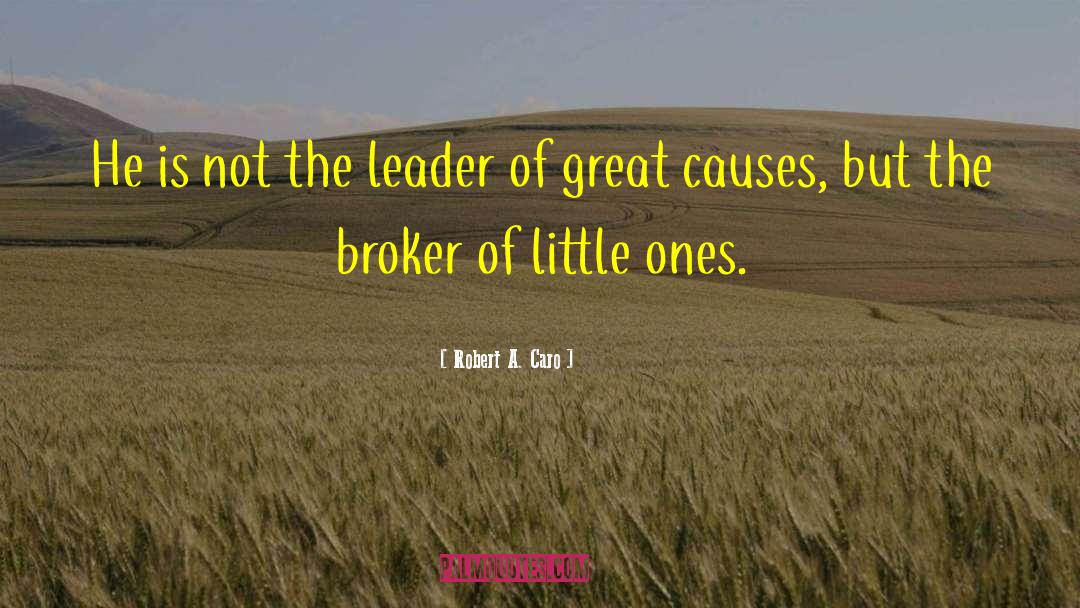 Robert A. Caro Quotes: He is not the leader