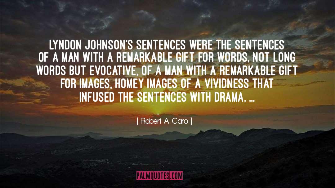 Robert A. Caro Quotes: Lyndon Johnson's sentences were the