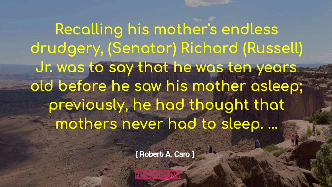 Robert A. Caro Quotes: Recalling his mother's endless drudgery,