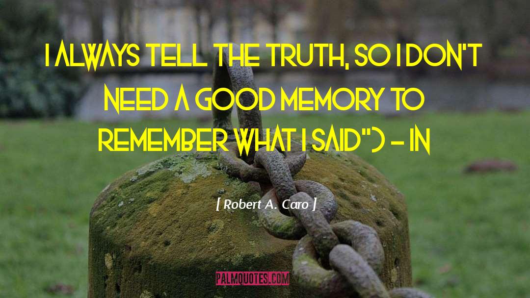 Robert A. Caro Quotes: I always tell the truth,