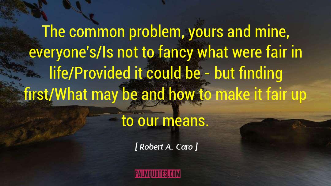 Robert A. Caro Quotes: The common problem, yours and
