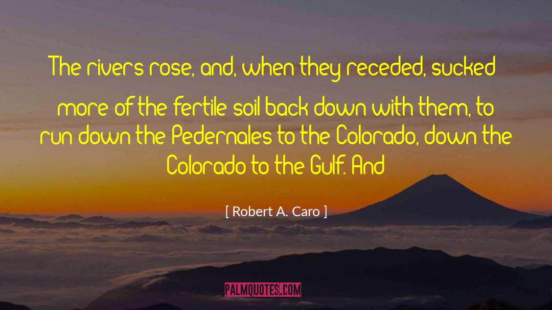 Robert A. Caro Quotes: The rivers rose, and, when