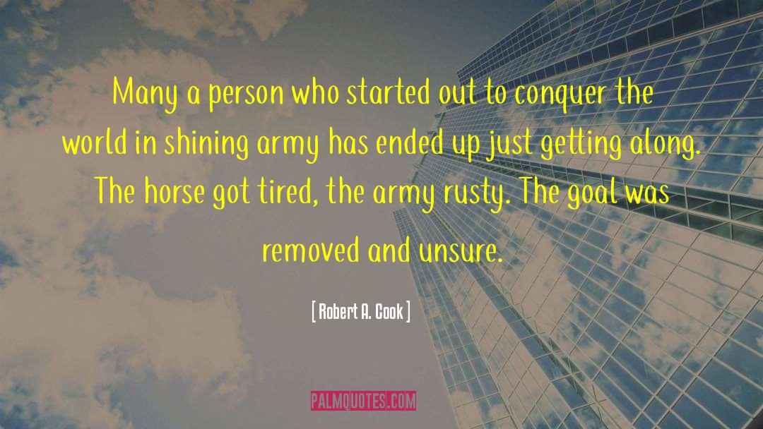 Robert A. Cook Quotes: Many a person who started