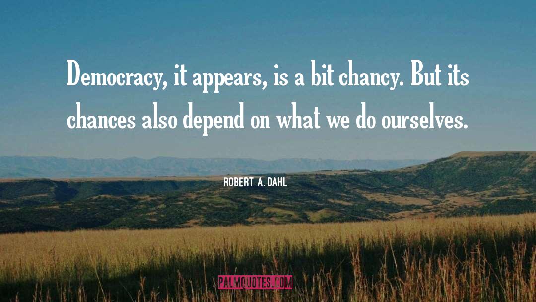 Robert A. Dahl Quotes: Democracy, it appears, is a