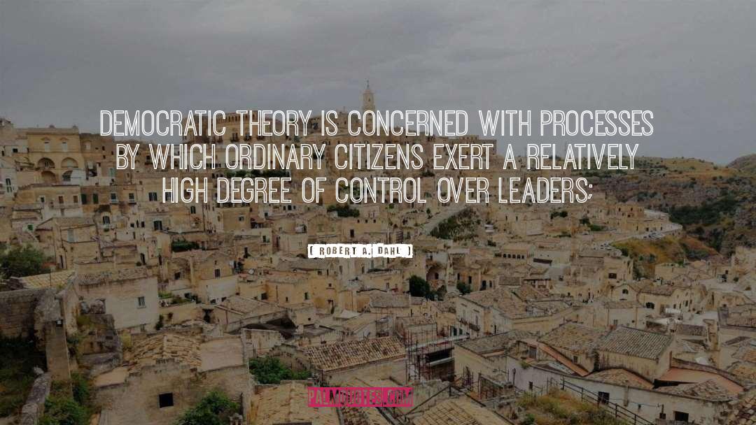 Robert A. Dahl Quotes: democratic theory is concerned with