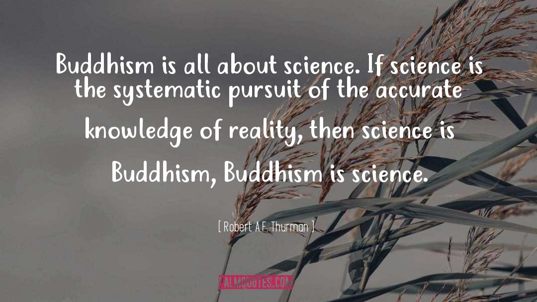 Robert A.F. Thurman Quotes: Buddhism is all about science.