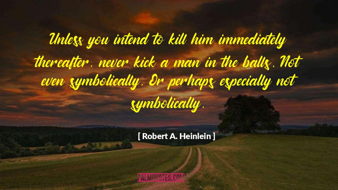 Robert A. Heinlein Quotes: Unless you intend to kill