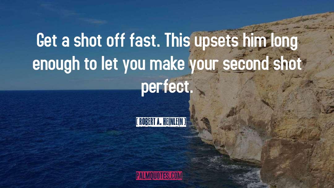 Robert A. Heinlein Quotes: Get a shot off fast.