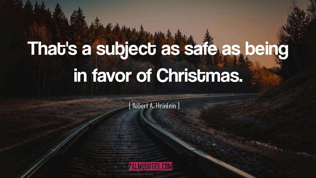 Robert A. Heinlein Quotes: That's a subject as safe