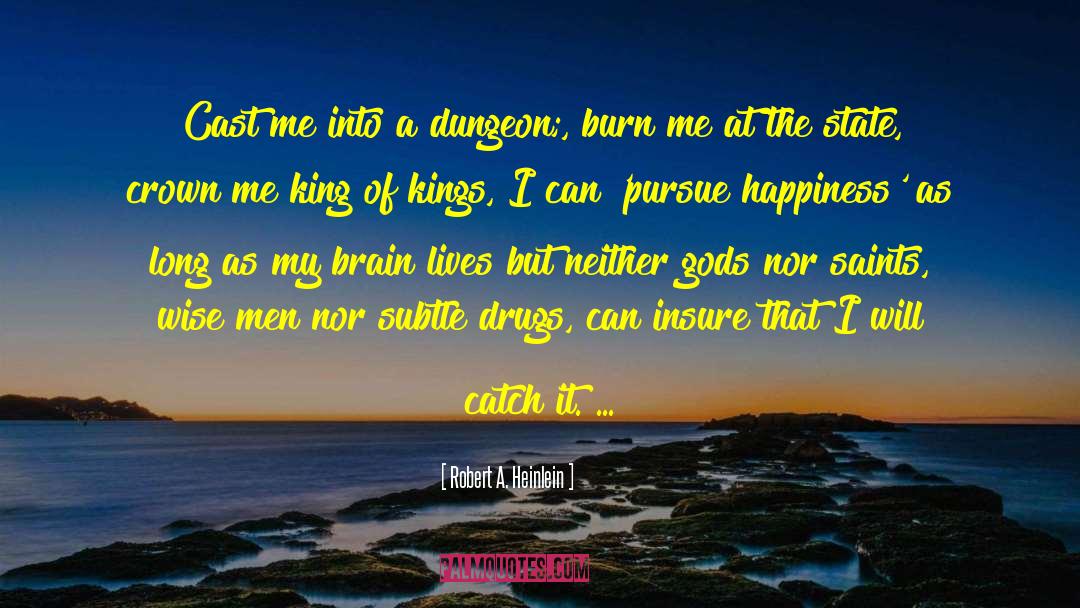 Robert A. Heinlein Quotes: Cast me into a dungeon;,