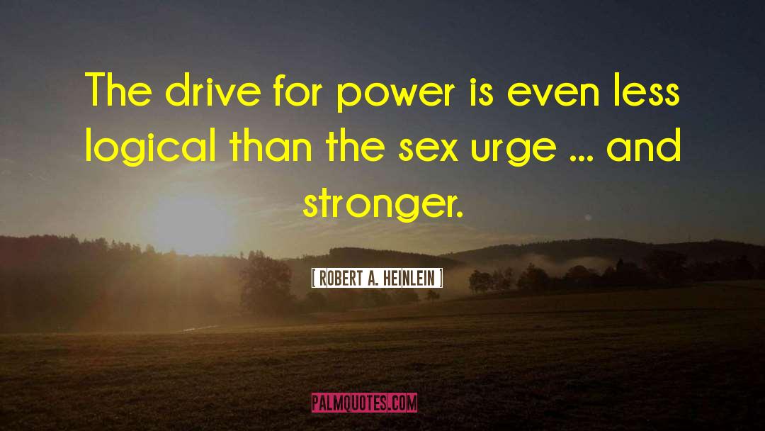 Robert A. Heinlein Quotes: The drive for power is