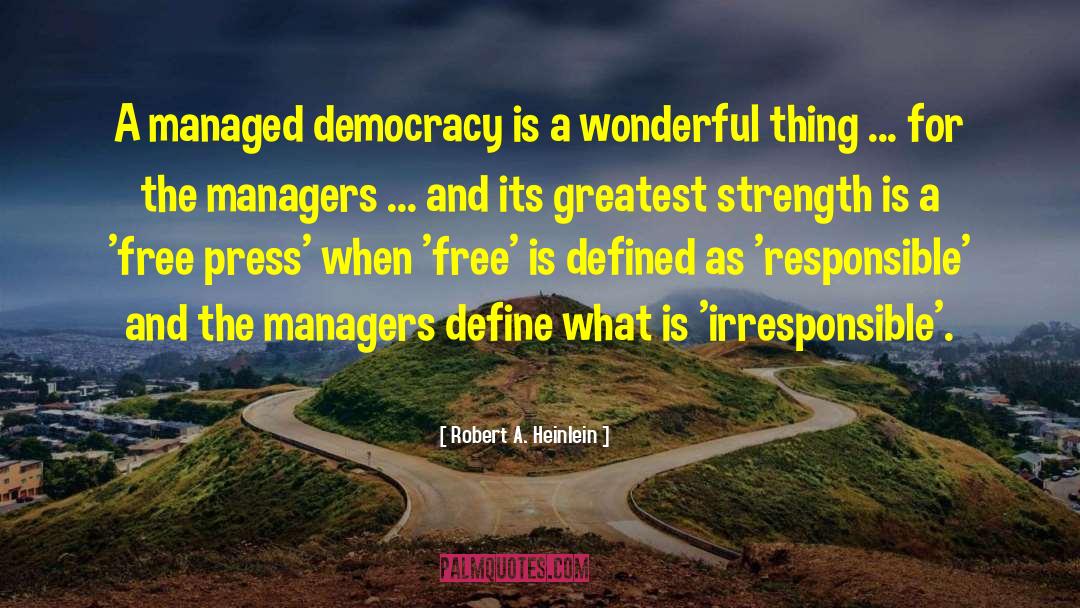 Robert A. Heinlein Quotes: A managed democracy is a