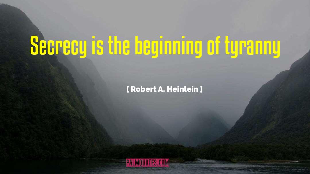 Robert A. Heinlein Quotes: Secrecy is the beginning of