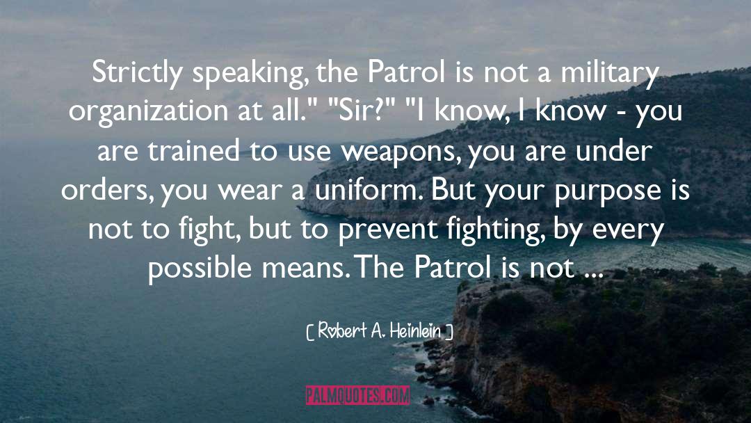 Robert A. Heinlein Quotes: Strictly speaking, the Patrol is