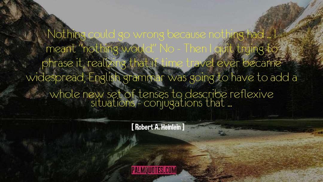 Robert A. Heinlein Quotes: Nothing could go wrong because