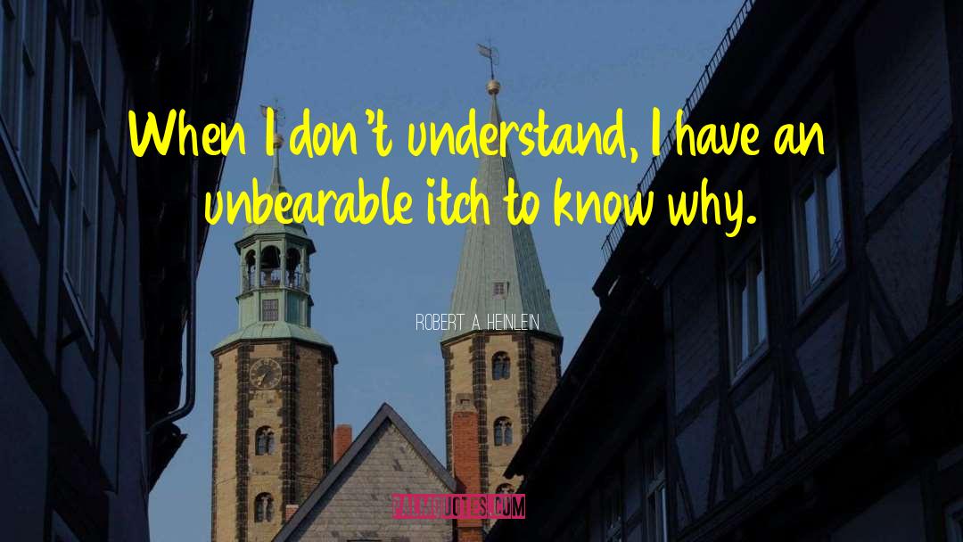 Robert A. Heinlein Quotes: When I don't understand, I