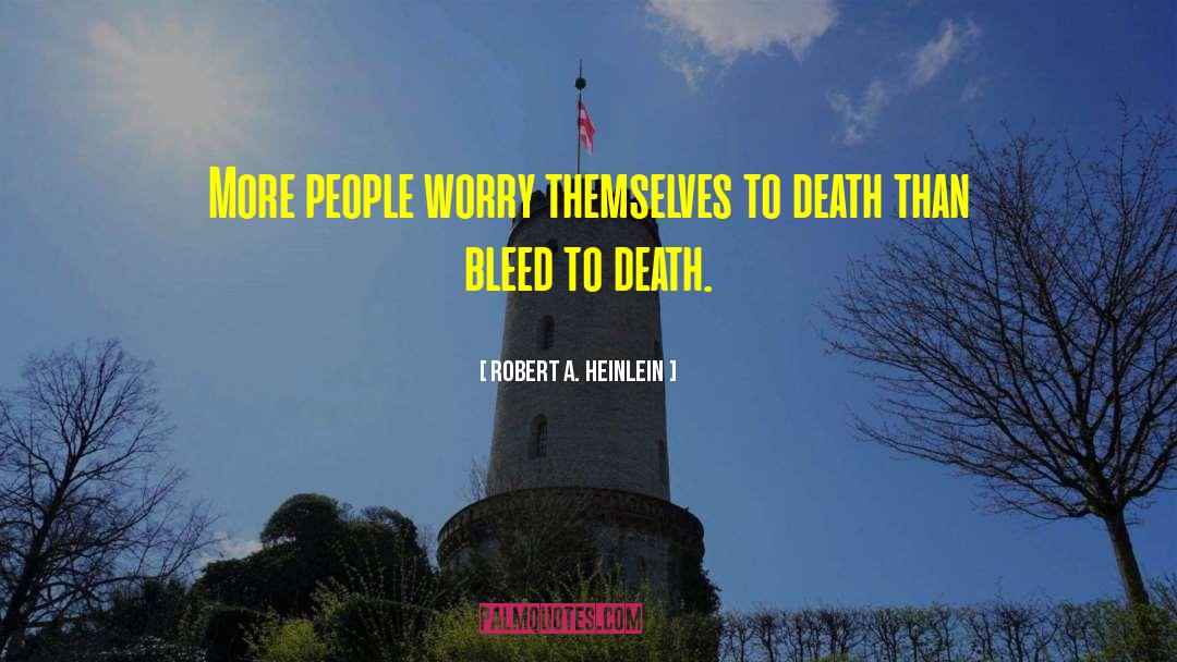 Robert A. Heinlein Quotes: More people worry themselves to