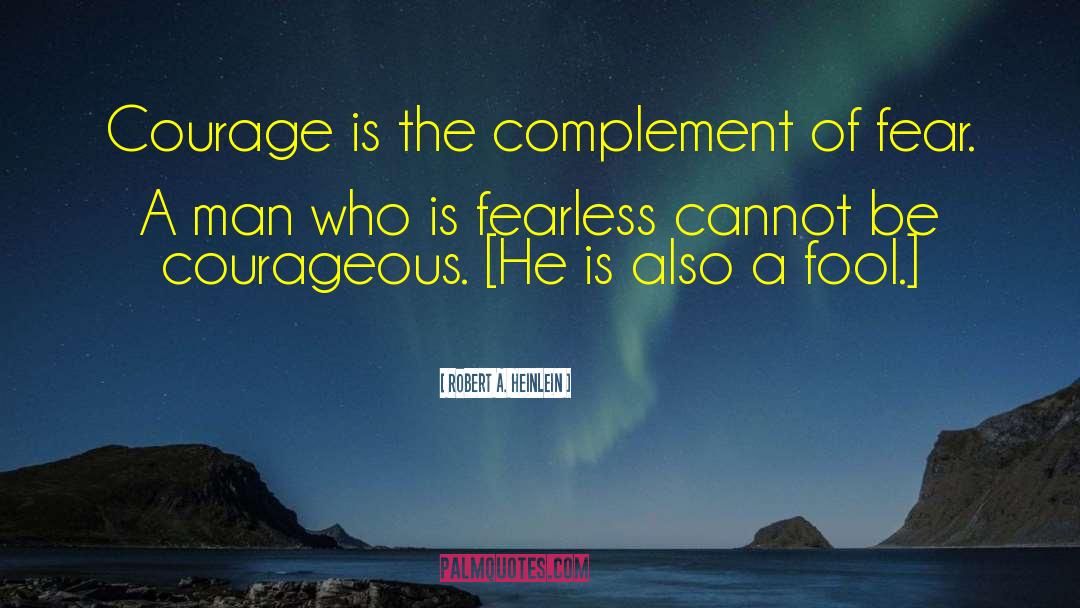 Robert A. Heinlein Quotes: Courage is the complement of