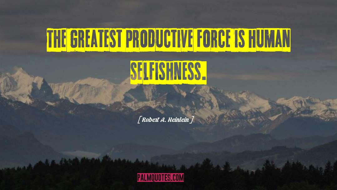 Robert A. Heinlein Quotes: The greatest productive force is