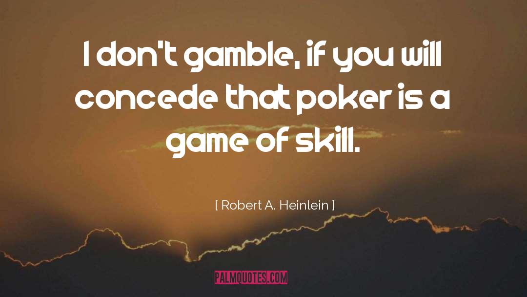 Robert A. Heinlein Quotes: I don't gamble, if you