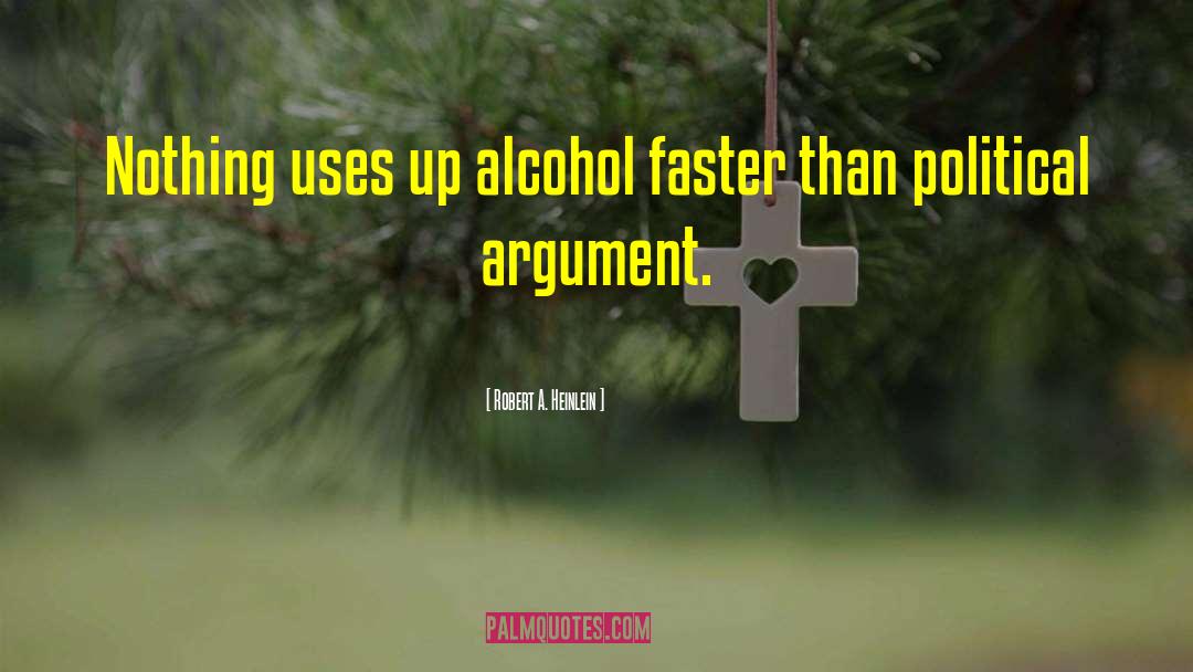 Robert A. Heinlein Quotes: Nothing uses up alcohol faster