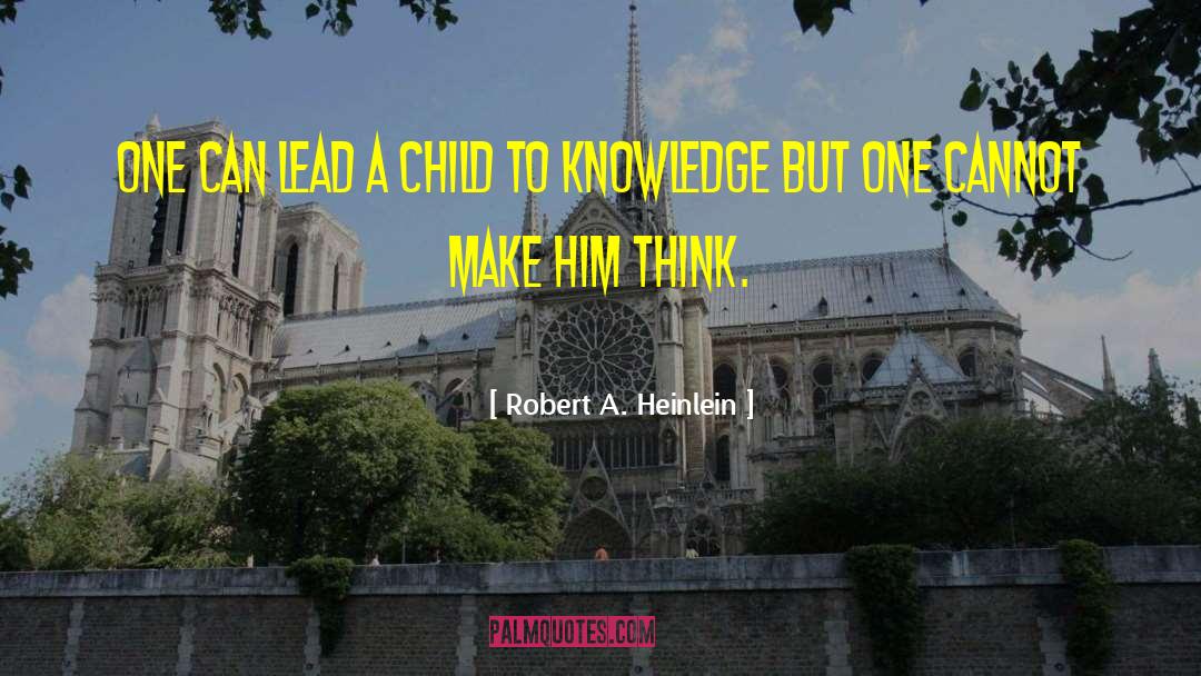 Robert A. Heinlein Quotes: One can lead a child