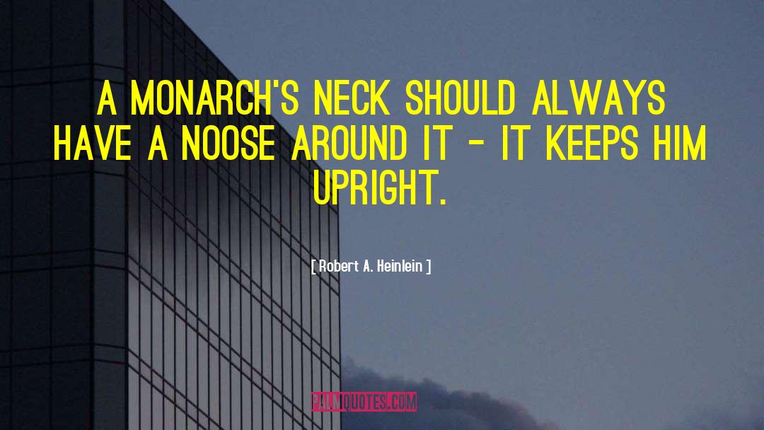 Robert A. Heinlein Quotes: A monarch's neck should always