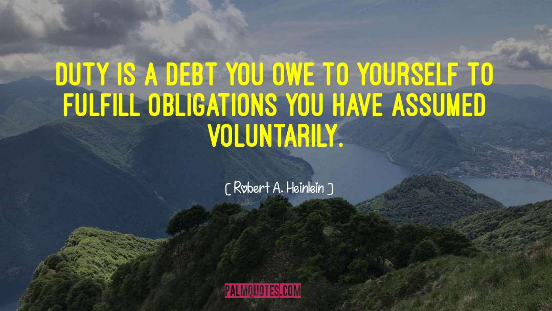 Robert A. Heinlein Quotes: Duty is a debt you