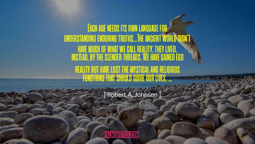 Robert A. Johnson Quotes: Each age needs its own