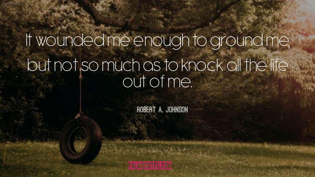 Robert A. Johnson Quotes: It wounded me enough to