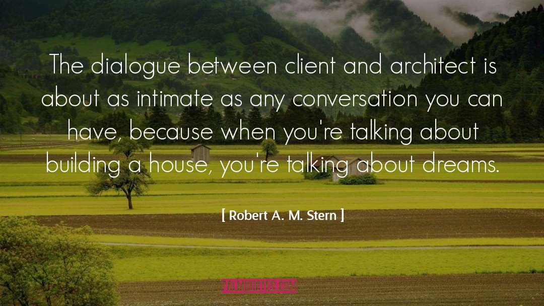 Robert A. M. Stern Quotes: The dialogue between client and