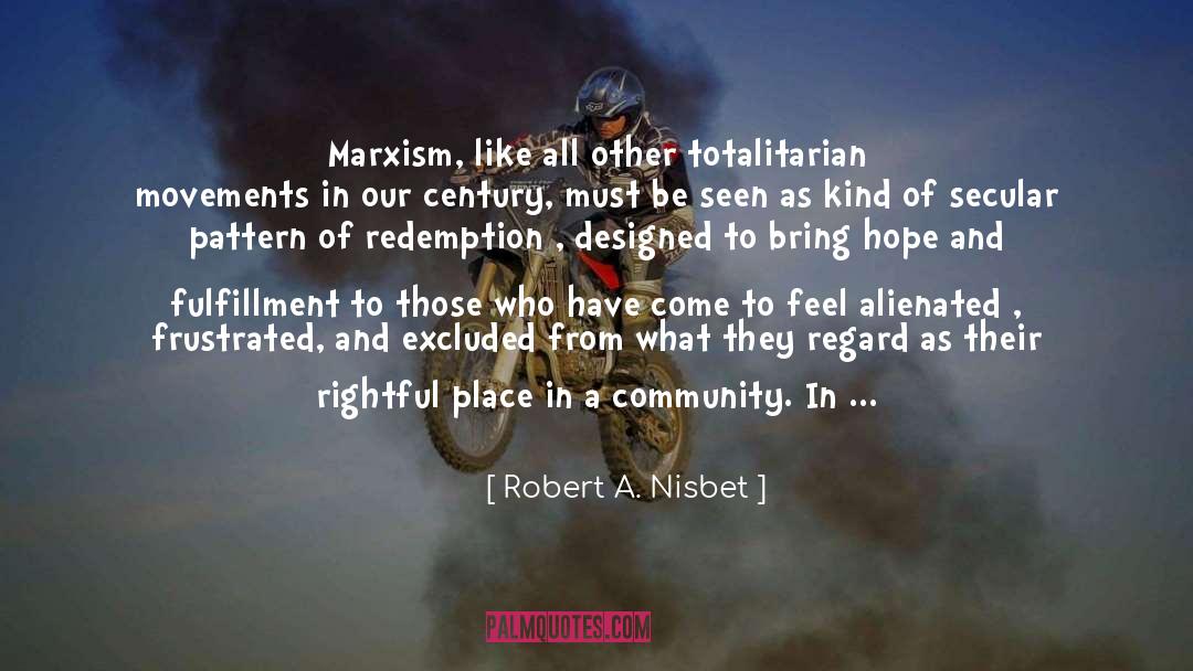 Robert A. Nisbet Quotes: Marxism, like all other totalitarian