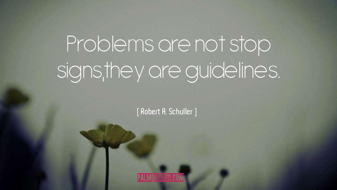 Robert A. Schuller Quotes: Problems are not stop signs,they