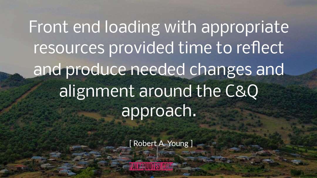 Robert A. Young Quotes: Front end loading with appropriate