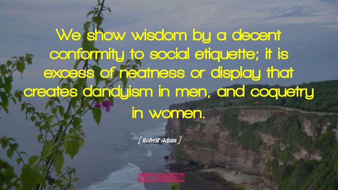 Robert Adam Quotes: We show wisdom by a