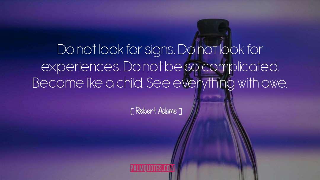 Robert Adams Quotes: Do not look for signs.<br>