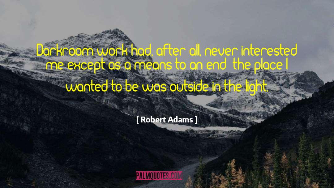 Robert Adams Quotes: Darkroom work had, after all,