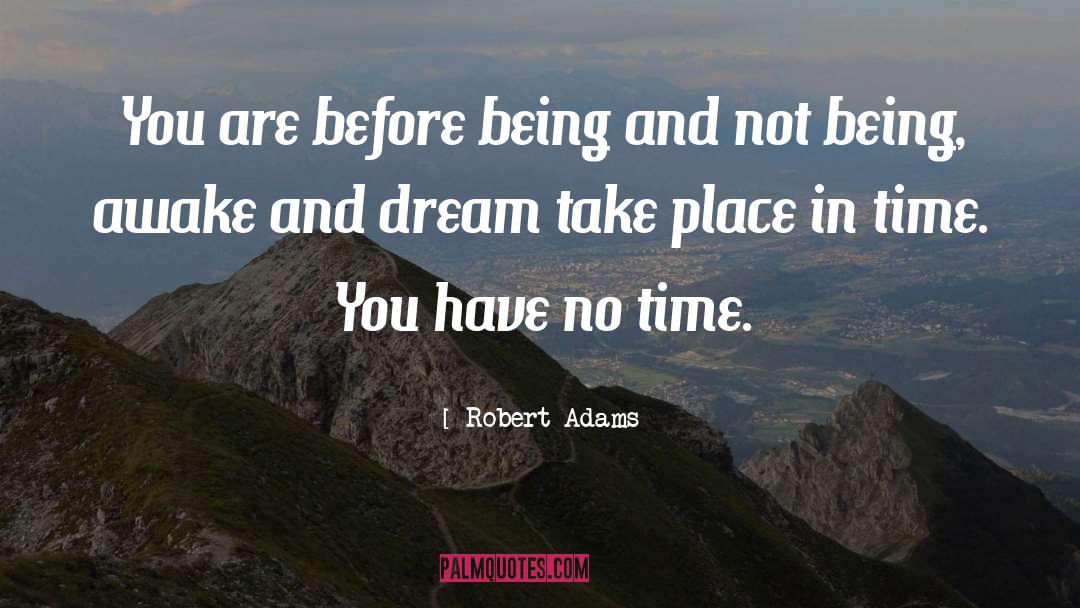 Robert Adams Quotes: You are before being and