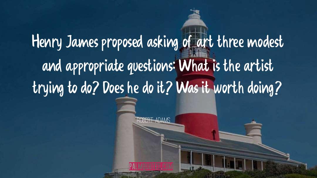 Robert Adams Quotes: Henry James proposed asking of