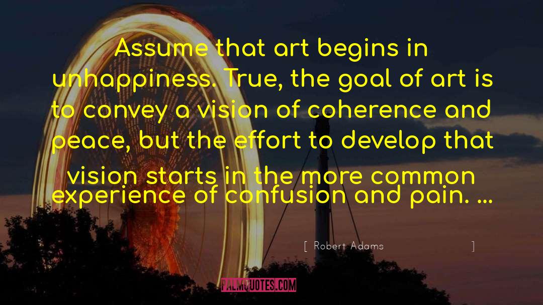 Robert Adams Quotes: Assume that art begins in