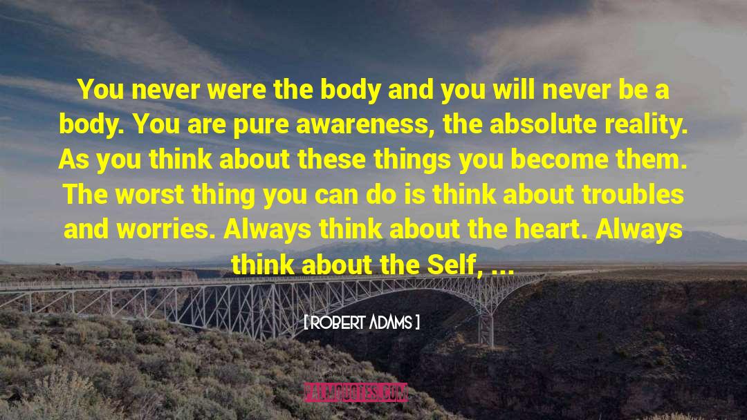 Robert Adams Quotes: You never were the body