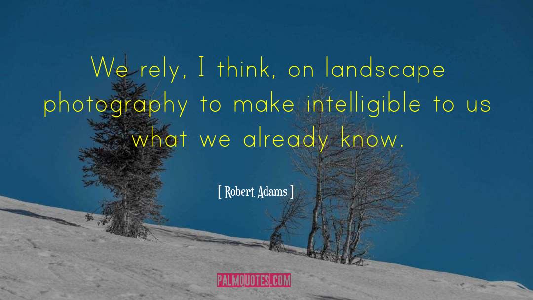 Robert Adams Quotes: We rely, I think, on