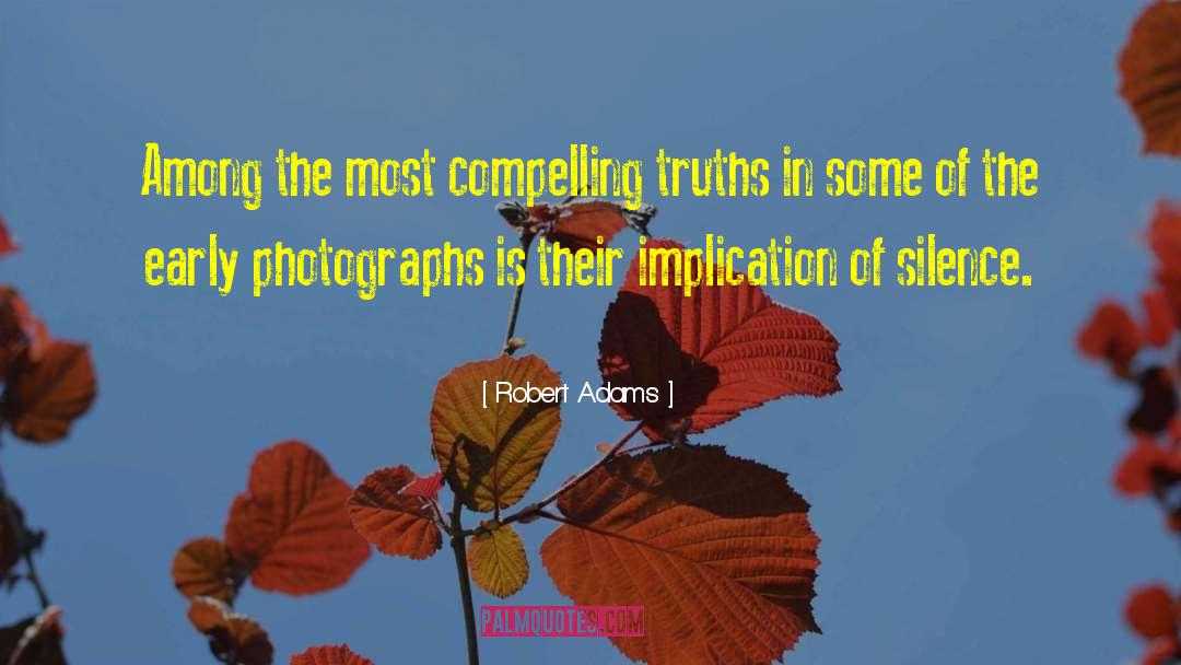 Robert Adams Quotes: Among the most compelling truths