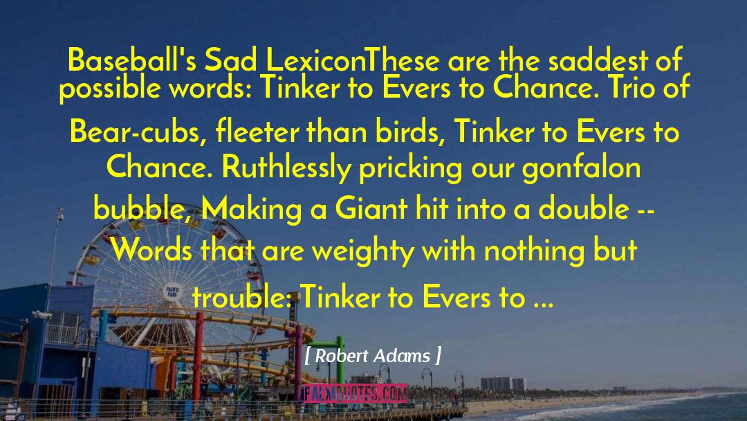 Robert Adams Quotes: Baseball's Sad Lexicon<br /><br />These