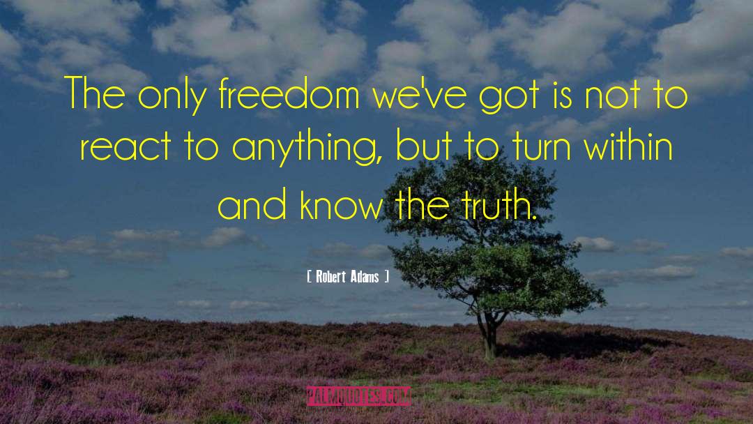 Robert Adams Quotes: The only freedom we've got