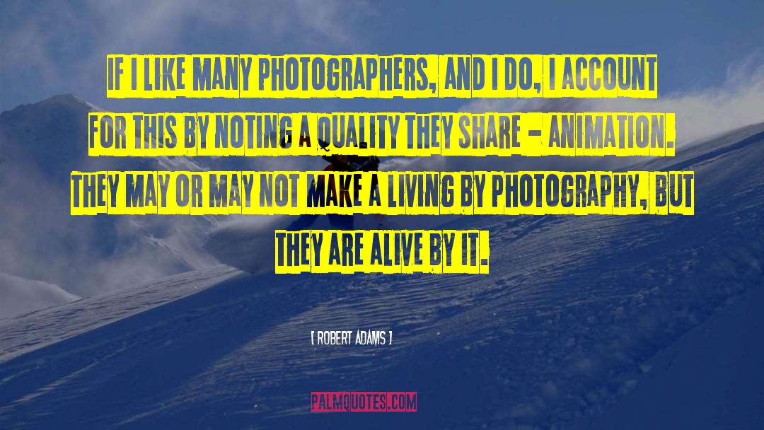 Robert Adams Quotes: If I like many photographers,
